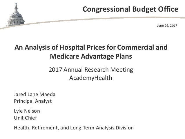 Congressional Budget Office
An Analysis of Hospital Prices for Commercial and
Medicare Advantage Plans
2017 Annual Researc...