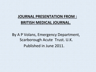 JOURNAL PRESENTATION FROM :
BRITISH MEDICAL JOURNAL.
By A P Volans, Emergency Department,
Scarborough Acute Trust. U.K.
Published in June 2011.
 