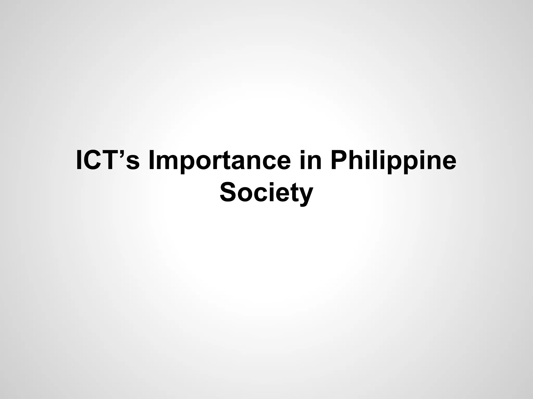 ICT’s Importance in Philippine
Society
 
