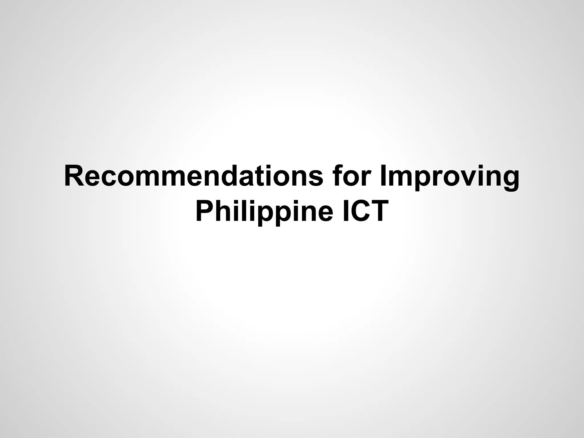 Recommendations for Improving
Philippine ICT
 