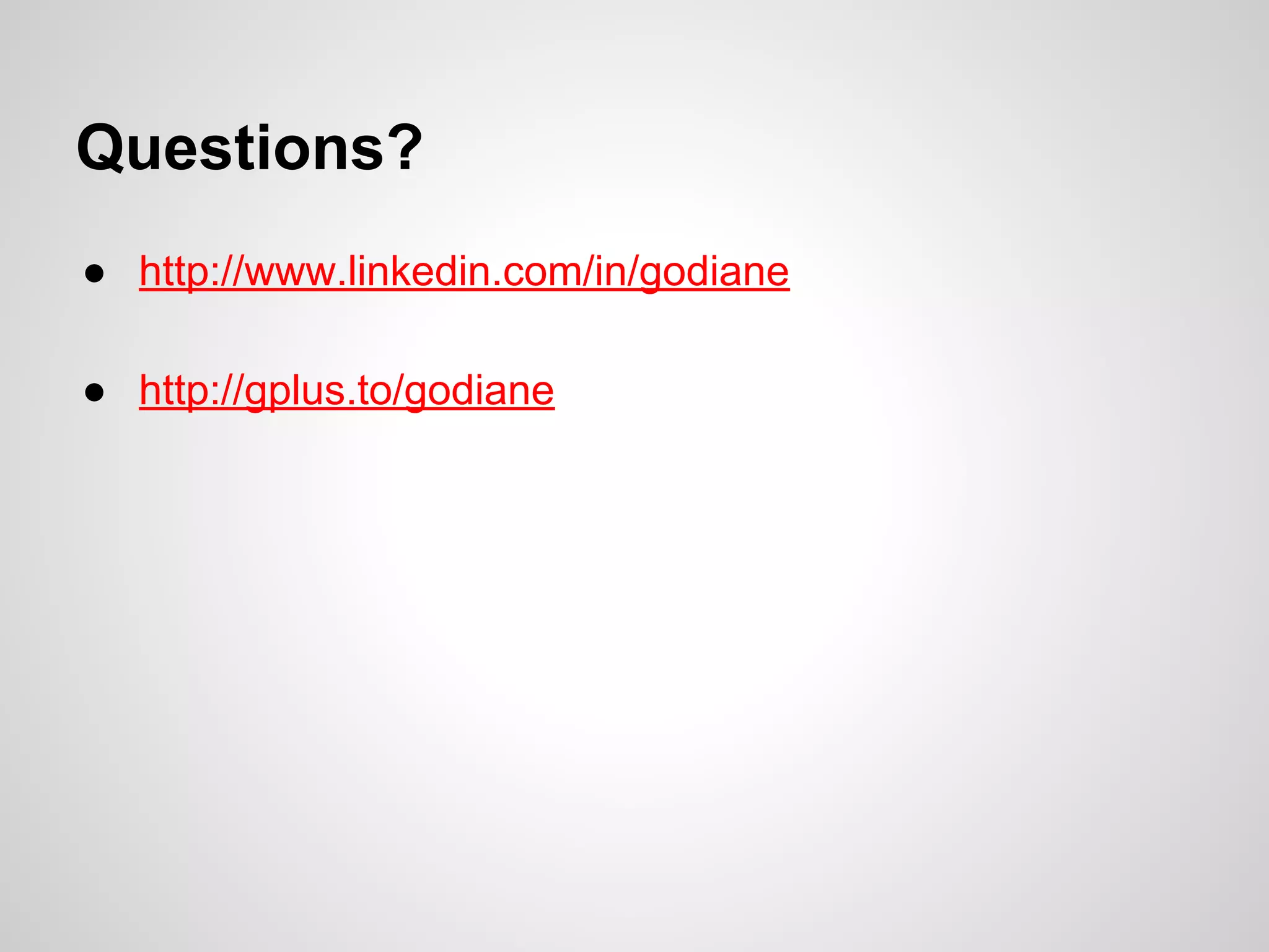 Questions?
● http://www.linkedin.com/in/godiane
● http://gplus.to/godiane
 