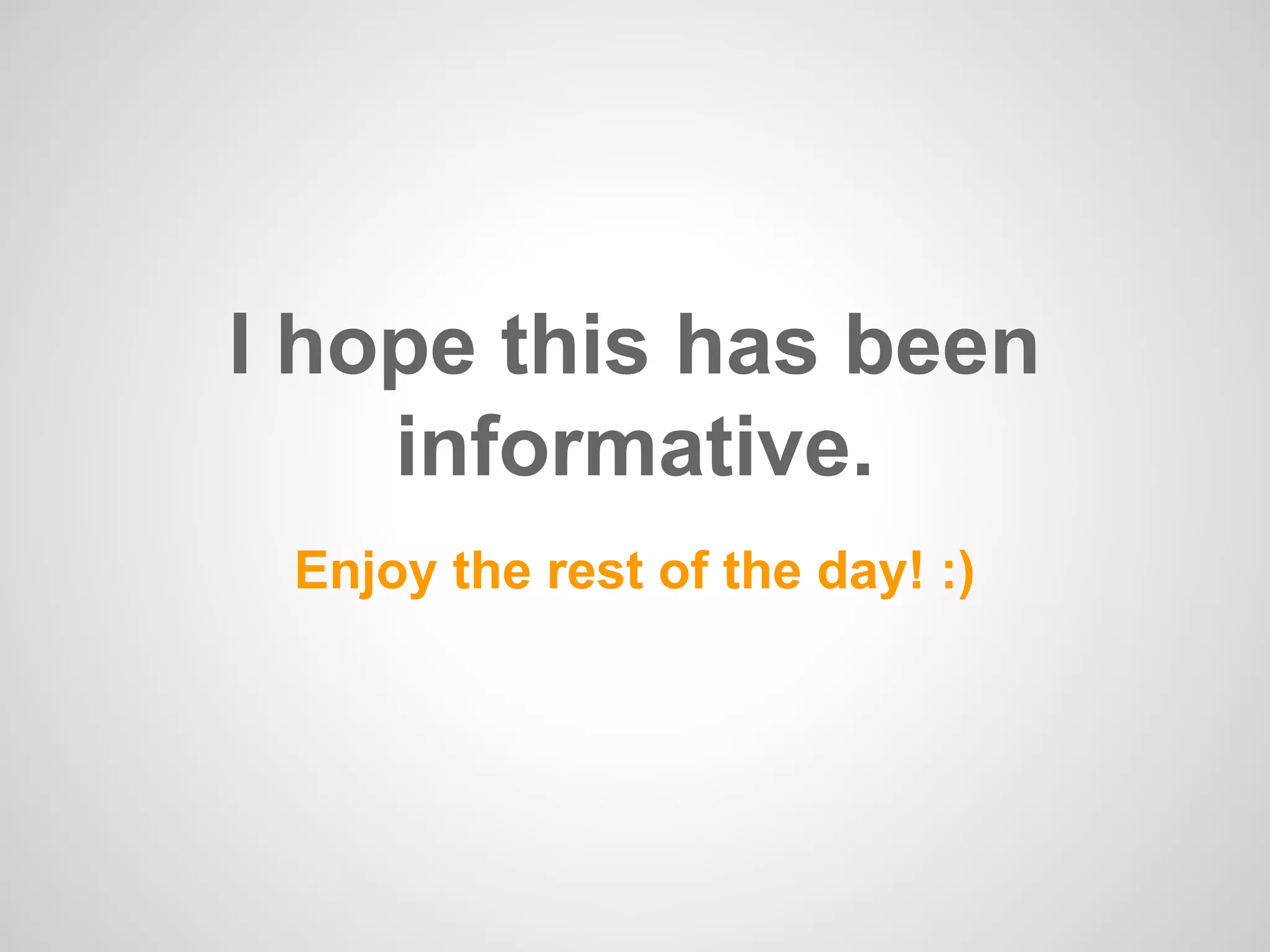 I hope this has been
informative.
Enjoy the rest of the day! :)
 