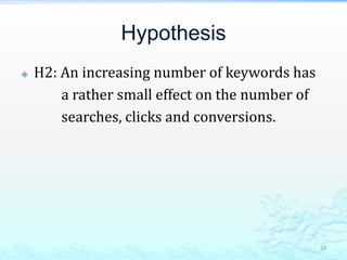 HypothesisH2: An increasing number of keywords has             a rather small effect on the number of             searches, clicks and conversions.18