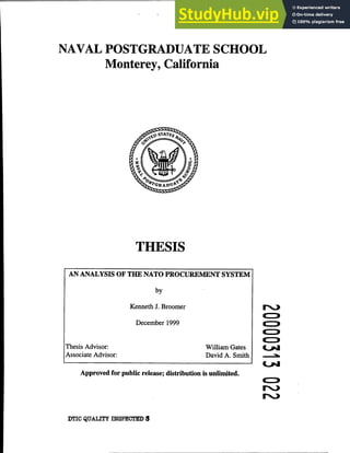 NAVAL POSTGRADUATE SCHOOL
Monterey, California
THESIS
AN ANALYSIS OF THE NATO PROCUREMENT SYSTEM
by
Kenneth J. Broomer
December 1999
Thesis Advisor: William Gates
Associate Advisor: David A. Smith
Approved for public release; distribution is unlimited.
no
DTIC QUALITY INSPECTED 3
 