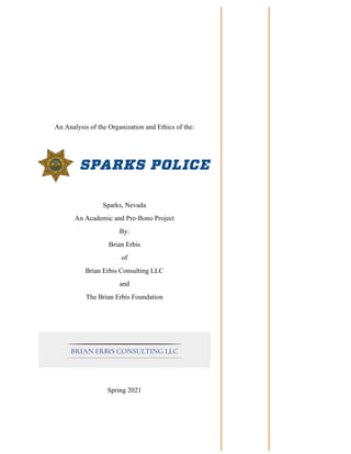 An Analysis of the Organization and Ethics of the:
Sparks, Nevada
An Academic and Pro-Bono Project
By:
Brian Erbis
of
Brian Erbis Consulting LLC
and
The Brian Erbis Foundation
Spring 2021
 
