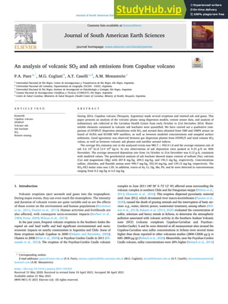 Journal of South American Earth Sciences 110 (2021) 103365
Available online 21 May 2021
0895-9811/© 2021 Elsevier Ltd. All rights reserved.
An analysis of volcanic SO2 and ash emissions from Copahue volcano
P.A. Paez a,*
, M.G. Cogliati b
, A.T. Caselli c,d
, A.M. Monasterio e
a
Universidad Nacional de Río Negro, Centro de Investigaciones y Transferencia de Río Negro, Río Negro, Argentina
b
Universidad Nacional del Comahue, Departamento de Geografía, FACIAS - FAHU, Argentina
c
Universidad Nacional de Río Negro, Instituto de Investigación en Paleobiología y Geología, Río Negro, Argentina
d
Consejo Nacional de Investigaciones Científicas y Técnicas (CONICET), Río Negro, Argentina
e
Centro de Salud Caviahue, Ministerio de Salud Neuquén (Health Center of Caviahue, Ministry of Health, Neuquén, Argentina
A R T I C L E I N F O
Keywords:
Copahue volcano
HYSPLIT
Volcanic ash
Ash leachate
SO2
Remote sensing
A B S T R A C T
During 2016, Copahue volcano (Neuquén, Argentina) made several eruptions and emitted ash and gases. This
paper presents an analysis of the volcanic plume using dispersion models, remote sensor data, and analysis of
sedimentary ash collected at the Caviahue Health Center from early October to 21st December 2016. Water-
soluble elements contained in volcanic ash leachates were quantified. We have carried out a qualitative com-
parison of HYSPLIT dispersion simulations with SO2 and aerosol data obtained from OMI and OMPS sensor on
board of AURA and SUOMI NPP satellites, as well as between modeled concentrations and sampled surface
sediments. Good agreement was observed between gas dispersion plumes from HYSPLIT and total column SO2
values, as well as between volcanic ash plumes and satellite aerosol indices.
The average SO2 emission rate in the analyzed events was 985.7 ± 492.9 t/d and the average emission rate of
ash 2.6 103
kt/d (2.9 104
kg/s). In situ observations of ash deposition rates peaked at 0.23 g/h on 30th
November. The average measured deposition rate from 1st October to 21st December was 0.12 g/h, consistent
with modeled values. The geochemical analysis of ash leachate showed major content of sodium (Na), calcium
(Ca) and magnesium (Mg) with 207.8 mg/kg, 209.5 mg/kg, and 195.3 mg/kg, respectively. Concentrations
sulfate, chlorides, and fluoride anions were 990.7 mg/kg, 352.34 mg/kg, and 129.15 mg/kg, respectively. The
SO2/HCl molar ratio was 1.05. In addition, traces of As, Cr, Hg, Mo, Pb, and Se were detected in concentrations
ranging from 0.2 mg/kg to 6.0 mg/kg.
1. Introduction
Volcanic eruptions eject aerosols and gases into the troposphere.
During major events, they can even reach the stratosphere. The intensity
and duration of volcanic events are quite variable and so are the effects
of those events on the environment and human populations (Kerminen
et al., 2011; Stuefer et al., 2013). Human activities and livelihoods are
also affected, with consequent socio-economic impacts (Barberi et al.,
1984; Prata, 2009; Wilson et al., 2014)
In the past years, frequent volcanic eruptions in the Southern Andes dis-
rupted air and land traffic and had significant environmental and socio-
economic impacts on nearby communities in Argentina and Chile. Some of
these eruptions include Copahue in 2000 (Delpino and Bermúdez, 2002);
Chaitén in 2008 (Watt et al., 2009); or Puyehue Cordón Caulle in 2011 (Eli-
ssondo et al., 2016). The eruption of the Puyehue-Cordón Caulle volcanic
complex in June 2011 (40◦
30′
S–72◦
12′
W) affected areas surrounding the
volcanic complex in southern Chile and the Patagonian steppe (Wilson et al.,
2013; Elissondo et al., 2016). This eruption dispersed pyroclastic material
until June 2012, which devastated river macro-invertebrates (Fuentes et al.,
2020), caused the death of grazing animals and the interruption of basic ser-
vices -e.g., water, electric power, wastewater treatment, among others- (Wil-
son et al., 2013). Bubach et al. (2014, 2020) evaluated the concentration of
sulfur, selenium and heavy metals in lichens, to determine the atmospheric
pollution associated with volcanic activity in the Southern Andean Volcanic
zone (SVZ) (volcanic complexes Copahue-Caviahue and Puyehue--
Cordón-Caulle). S and Se were detected at all measurement sites around the
Copahue-Caviahue area sulfur concentrations in lichens were several times
higher than those reported in other volcanoes studies (2800-12000 μg/g vs
600–2800 μg/g) (Bubach et al., 2020). Meanwhile, near the Puyehue-Cordón
Caulle volcano, sulfur concentrations were 20% higher (Bubach et al., 2014)
* Corresponding author.
E-mail addresses: ppaez@unrn.edu.ar (P.A. Paez), marisa.cogliati@fahu.uncoma.edu.ar (M.G. Cogliati), atcaselli@unrn.edu.ar (A.T. Caselli), doctoramonasterio@
hotmail.com (A.M. Monasterio).
Contents lists available at ScienceDirect
Journal of South American Earth Sciences
journal homepage: www.elsevier.com/locate/jsames
https://doi.org/10.1016/j.jsames.2021.103365
Received 31 May 2020; Received in revised form 10 April 2021; Accepted 28 April 2021
 