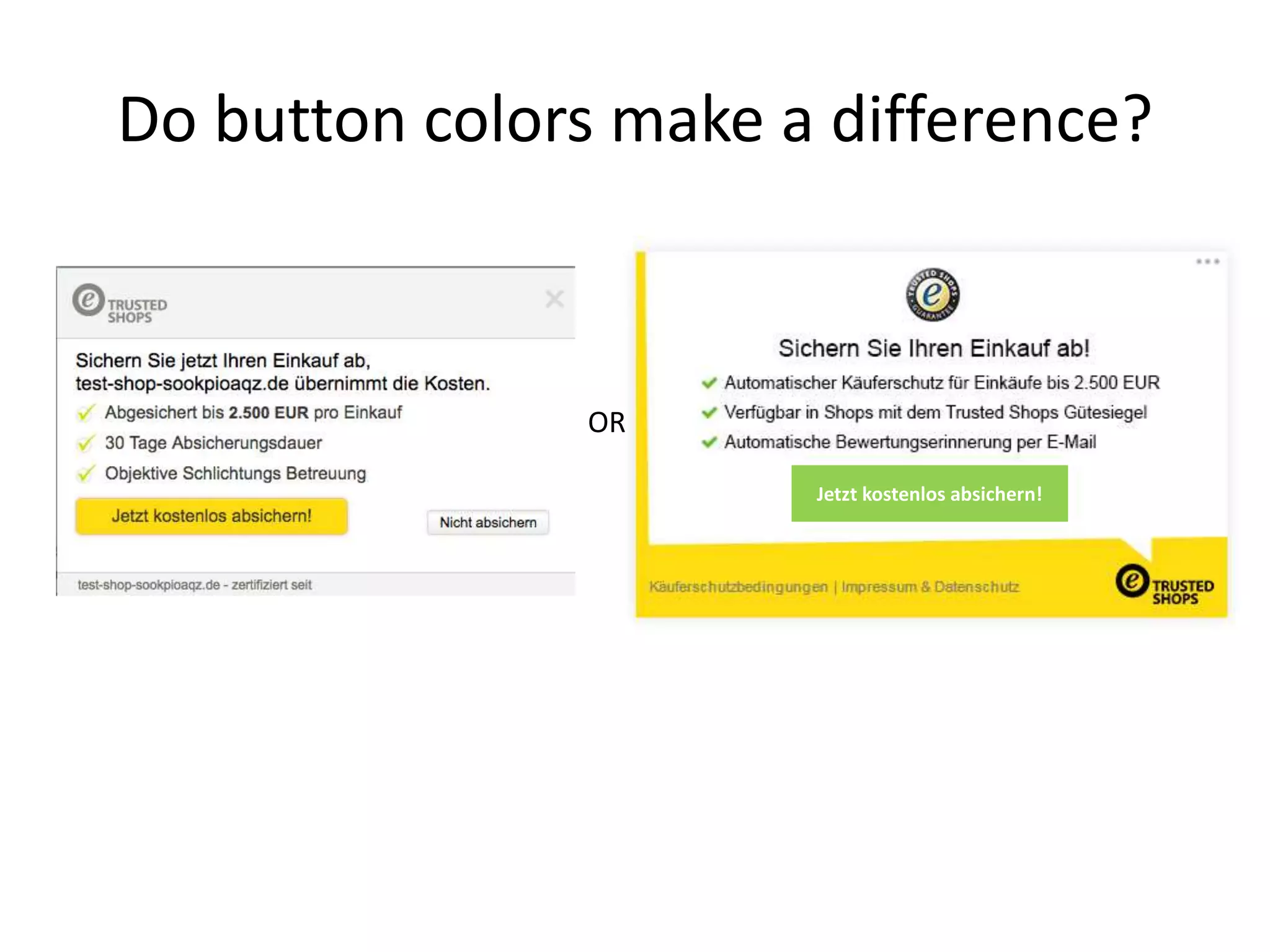 Do button colors make a difference?
Jetzt kostenlos absichern!
OR
 
