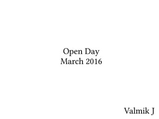 Open Day
March 2016
Valmik J
 