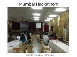 Mumbai Hackathon!
Rushabh beat-boxing for the crowd
 