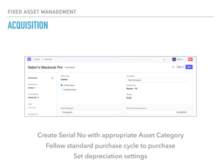 FIXED ASSET MANAGEMENT
ACQUISITION
Create Serial No with appropriate Asset Category
Follow standard purchase cycle to purchase
Set depreciation settings
 