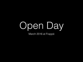 Open Day
March 2016 at Frappé
 