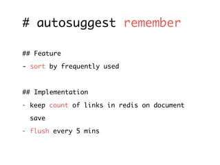 # autosuggest remember
## Feature
- sort by frequently used
## Implementation
- keep count of links in redis on document
save
- flush every 5 mins
 