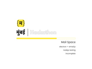 मुंबई Hackathon
Mail Space
electron + email.js
nodejs testing
incomplete
 