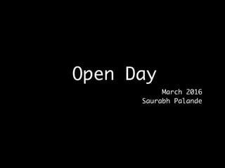 Open Day
March 2016
Saurabh Palande
 