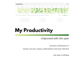 My Productivity
improved with the year
primary contributions in
servers, security, reviews, optimizations and user interface
only ﬁxes in ERPNext
 