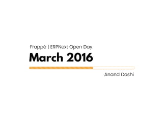 March 2016
Anand Doshi
Frappé | ERPNext Open Day
 
