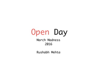 Open Day
March Madness
2016
Rushabh Mehta
 