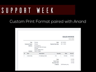 Support week
Custom Print Format paired with Anand
 