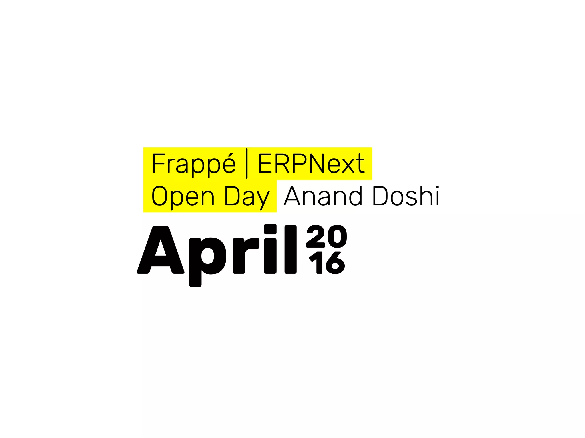 April
Frappé | ERPNext
Open Day Anand Doshi
20
16
 