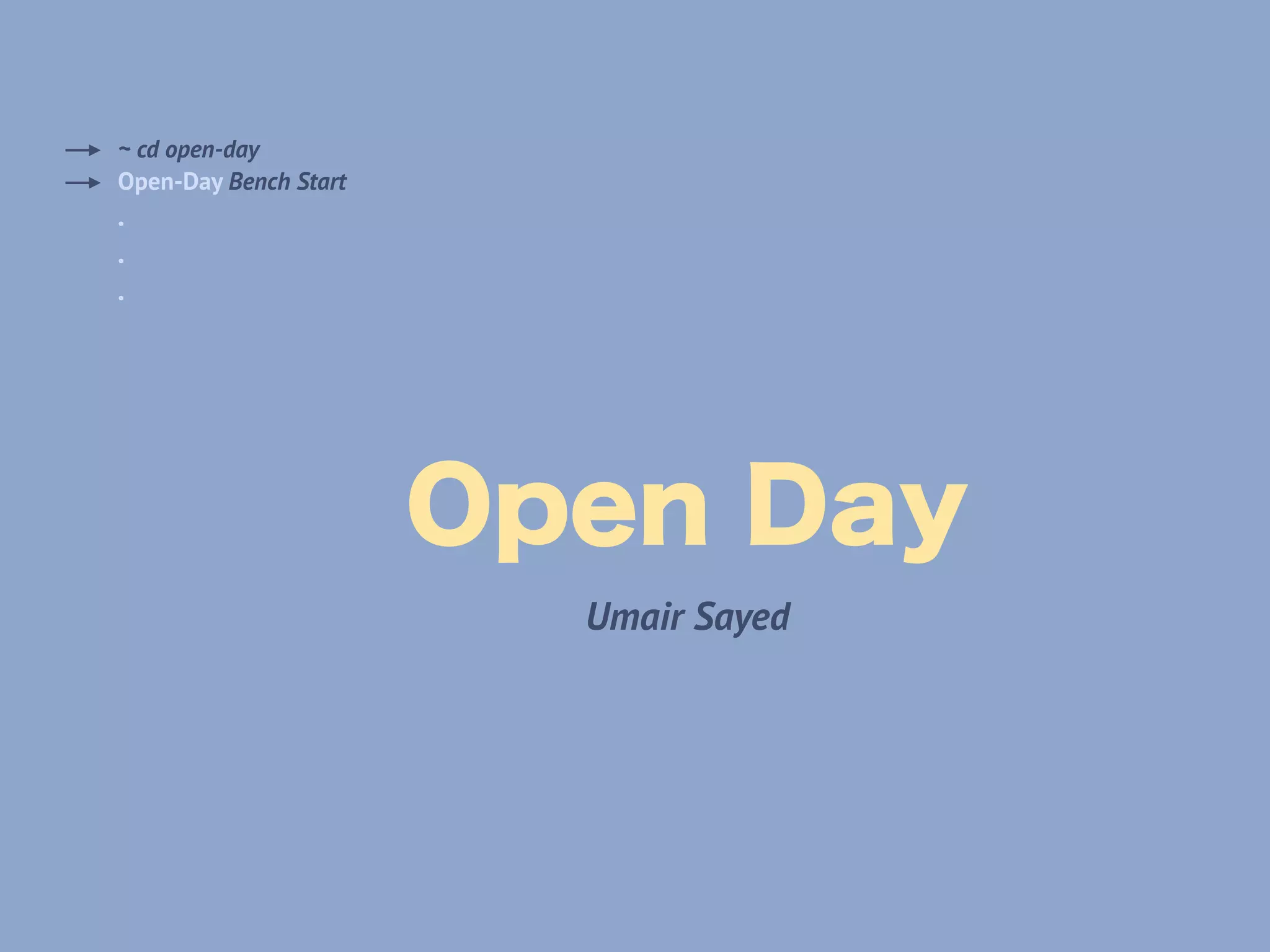 Open Day
Umair Sayed
~ cd open-day
Open-Day Bench Start
.
.
.
 