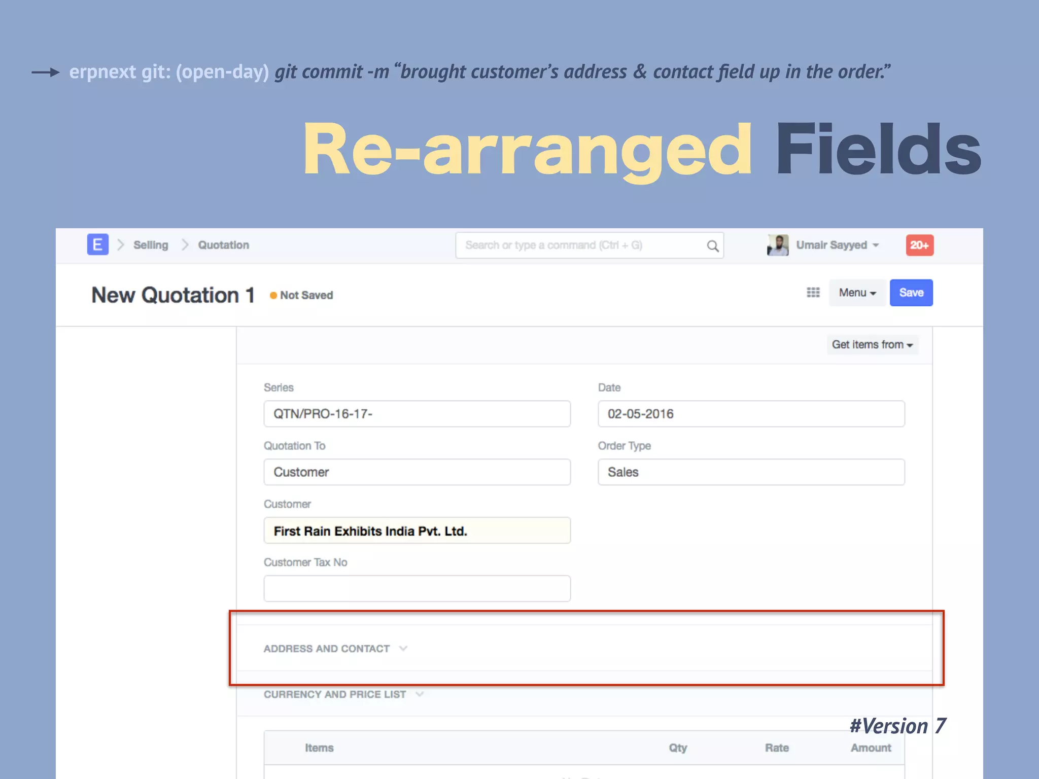 Re-arranged Fields
erpnext git: (open-day) git commit -m “brought customer’s address & contact ﬁeld up in the order.”
#Version 7
 
