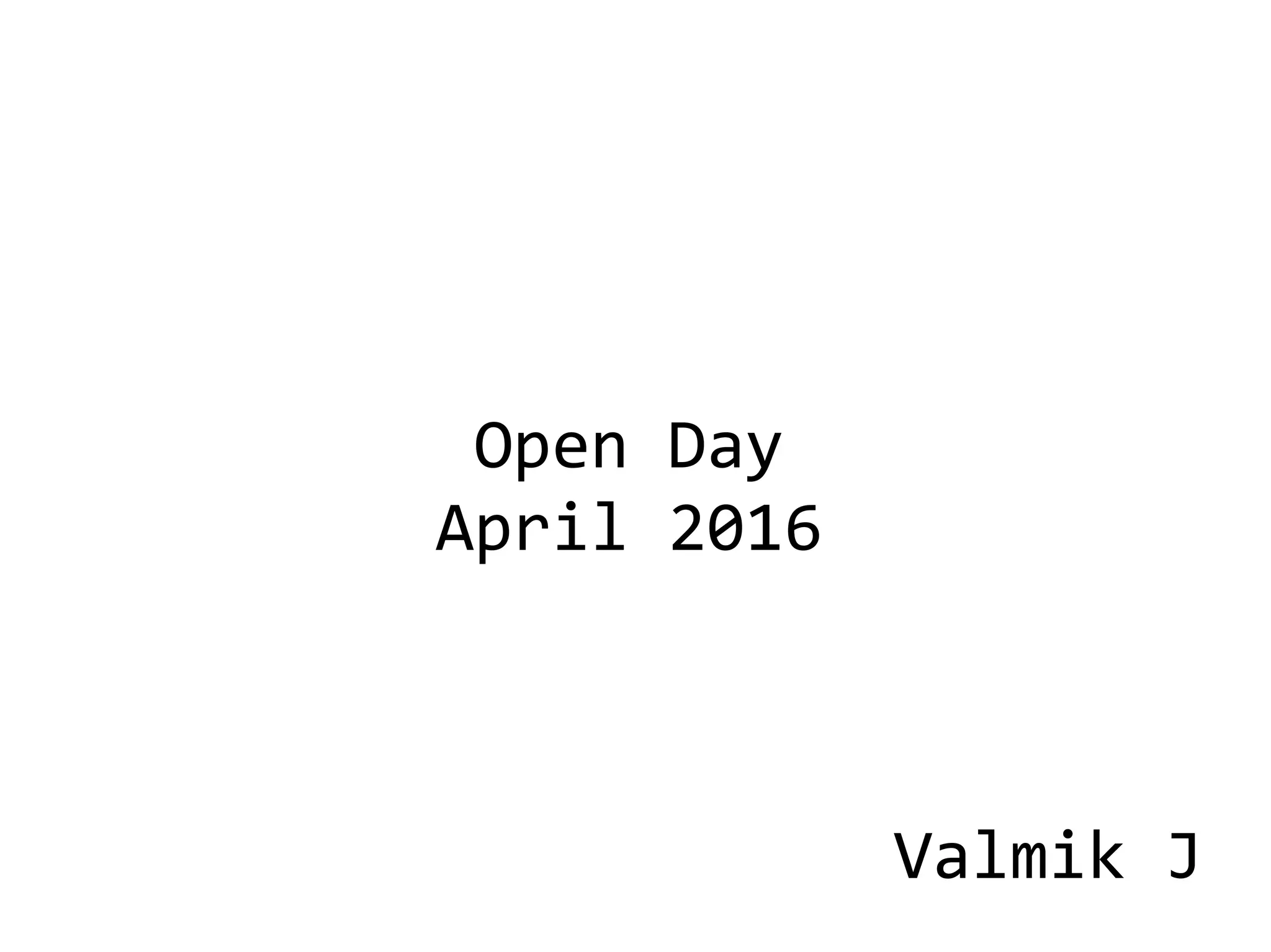 Open Day
April 2016
Valmik J
 