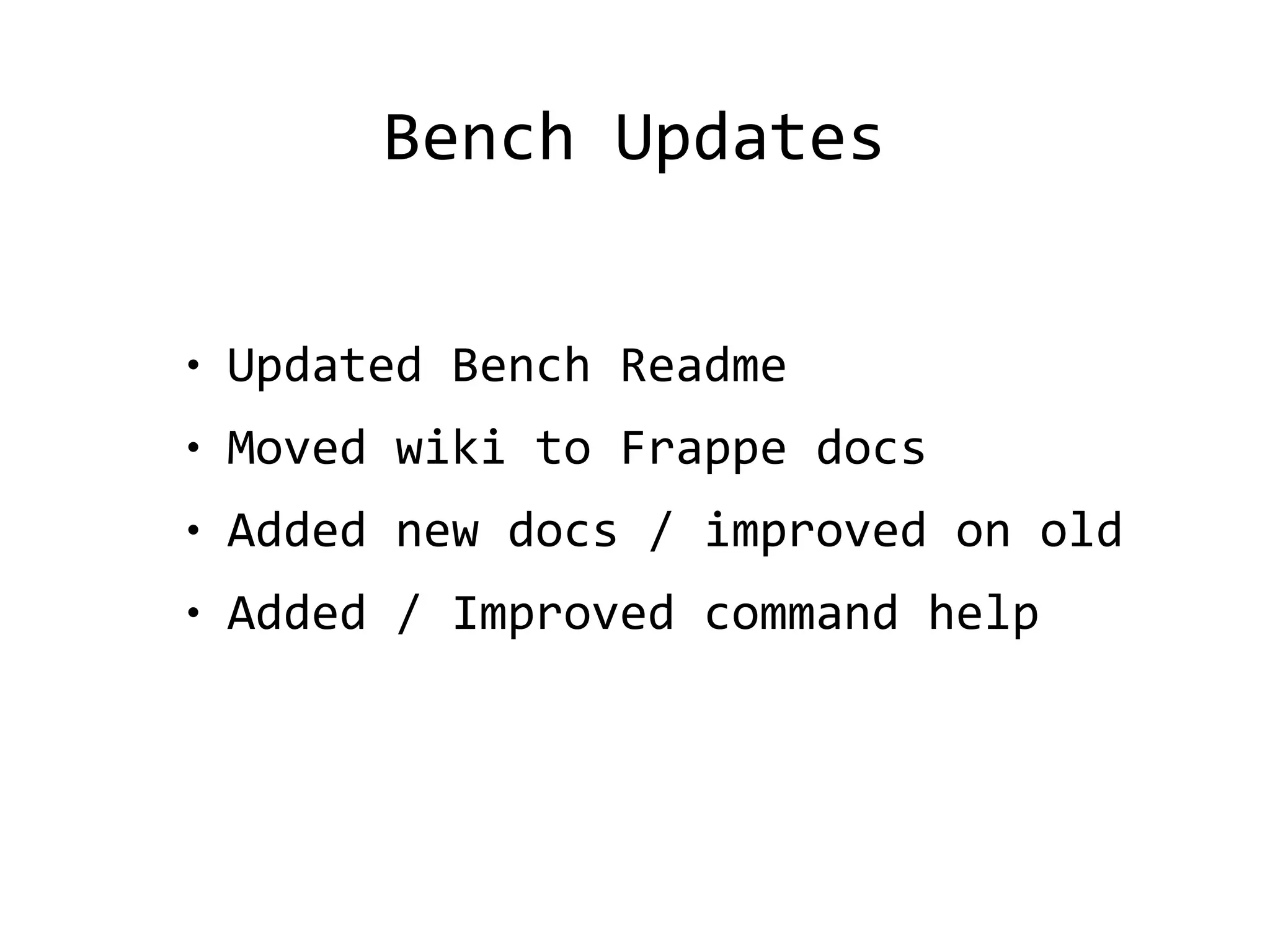Bench Updates
● Updated Bench Readme
● Moved wiki to Frappe docs
● Added new docs / improved on old
● Added / Improved command help
 