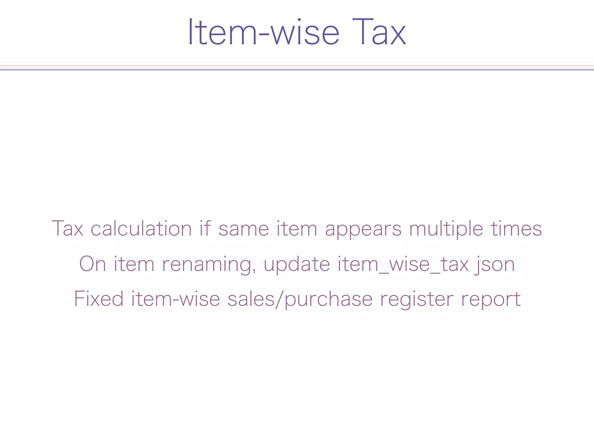 Item-wise Tax
Tax calculation if same item appears multiple times
On item renaming, update item_wise_tax json
Fixed item-wise sales/purchase register report
 
