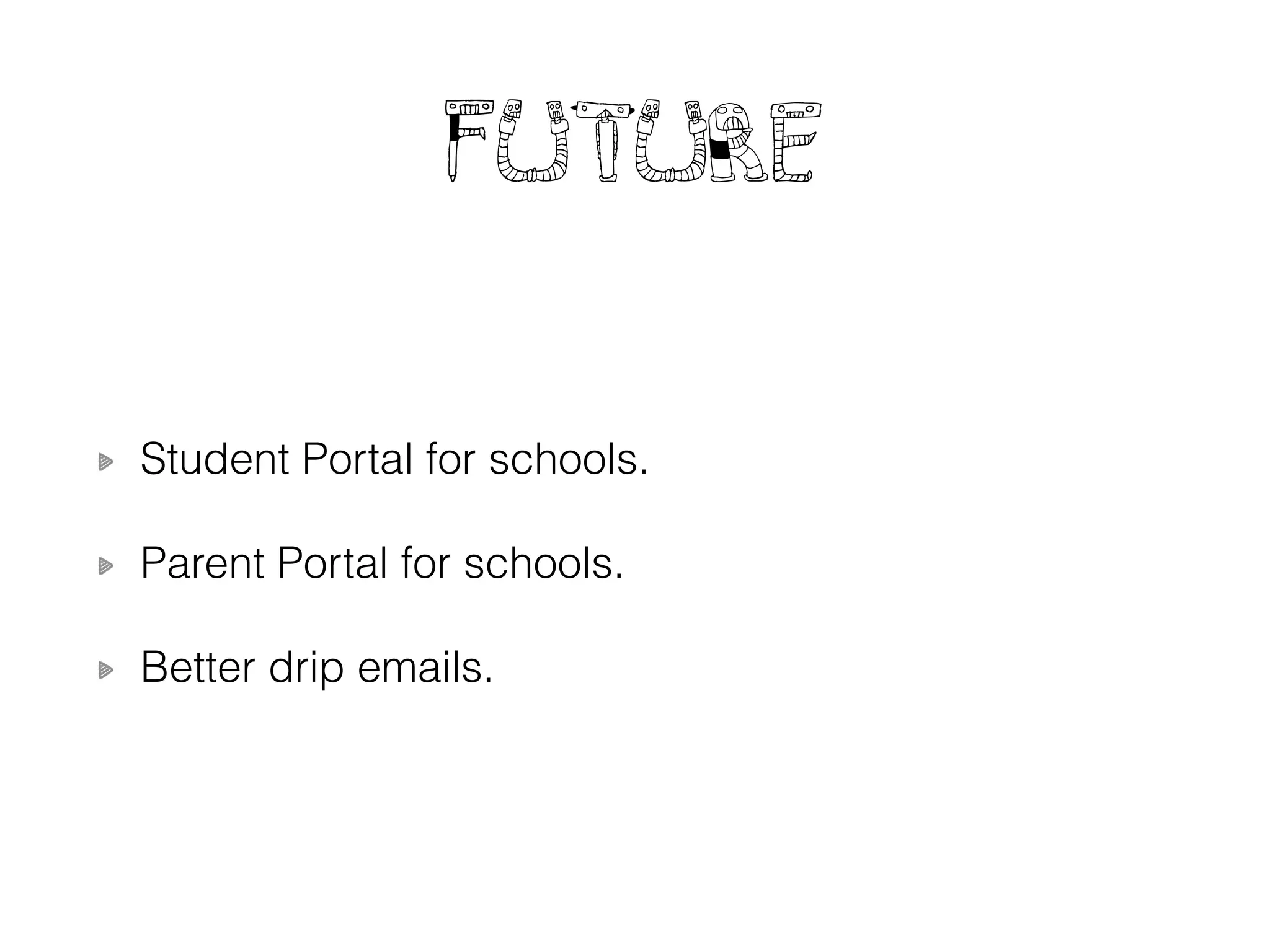 Future
Student Portal for schools.
Parent Portal for schools.
Better drip emails.
 
