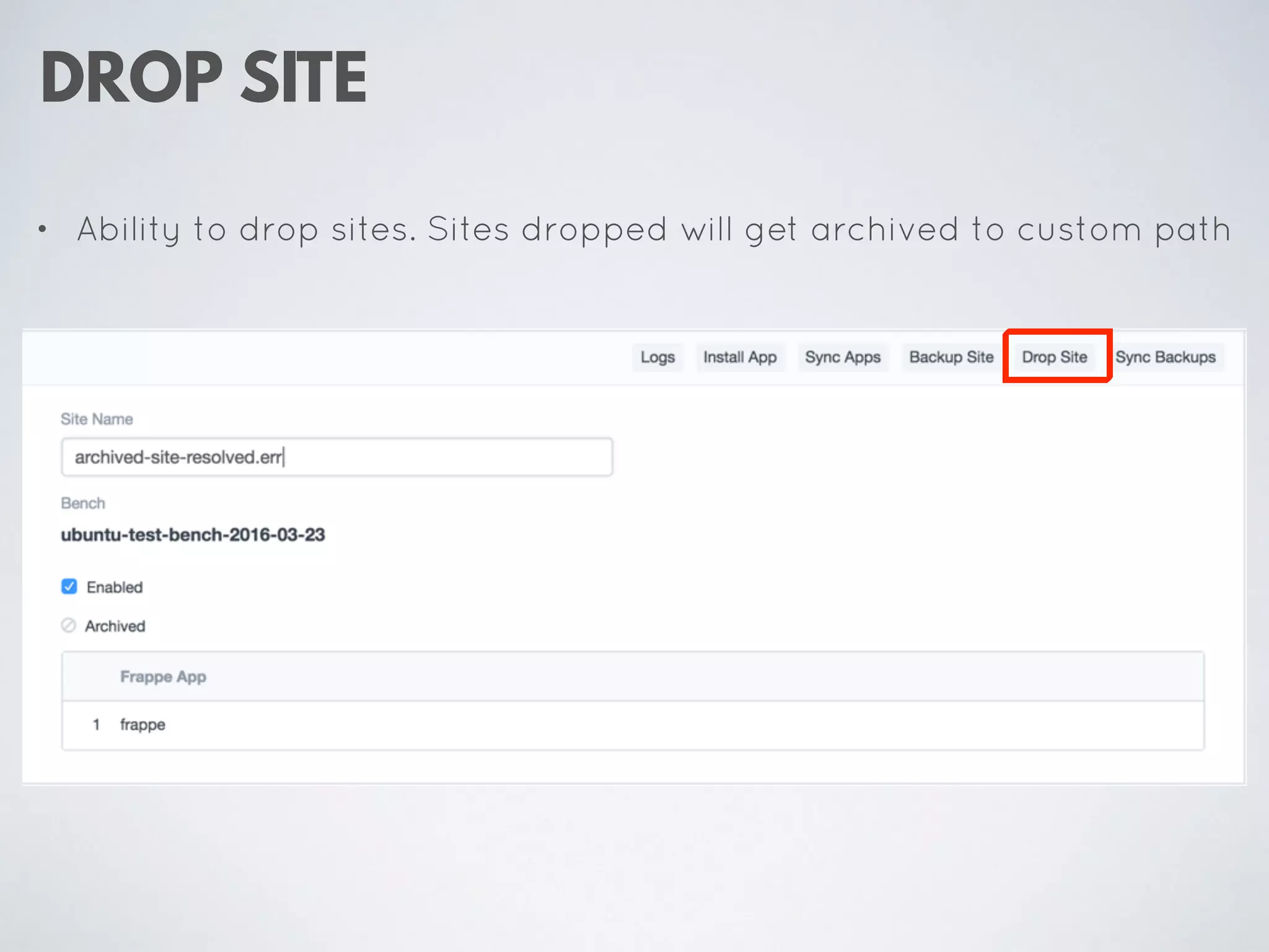DROP SITE
• Ability to drop sites. Sites dropped will get archived to custom path
 