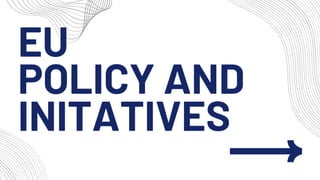 EU
POLICY AND
INITATIVES
 