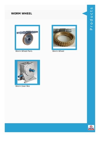 WORM WHEEL
Worm Wheel Pairs Worm Wheel
Worm Gear Box
Products
 