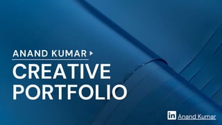 CREATIVE
PORTFOLIO
ANAND KUMAR
Anand Kumar
 