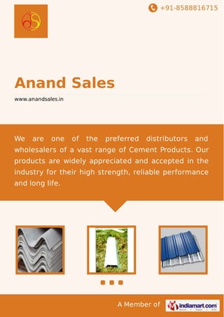 +91-8588816715
A Member of
Anand Sales
www.anandsales.in
We are one of the preferred distributors and
wholesalers of a vast range of Cement Products. Our
products are widely appreciated and accepted in the
industry for their high strength, reliable performance
and long life.
 