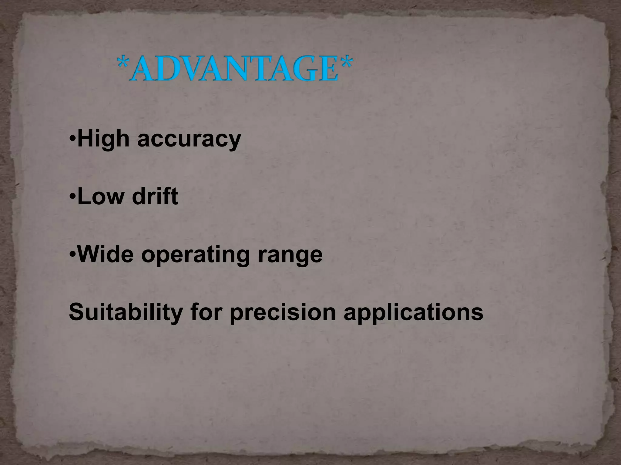 •High accuracy
•Low drift
•Wide operating range
Suitability for precision applications

 