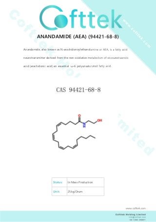ANANDAMIDE (AEA) (94421-68-8)
Anandamide, also known as N-arachidonoylethanolamine or AEA, is a fatty acid
neurotransmitte...