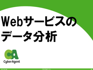 CyberAgent,	Inc.	
Webサービスの
データ分析
18	
 