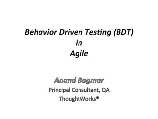 Behavior	
  Driven	
  Tes.ng	
  (BDT)	
  	
  
                in	
  	
  
               Agile	
  
 