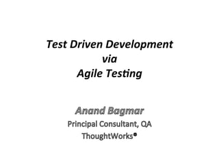 Test	
  Driven	
  Development	
  
              via	
  
         Agile	
  Tes2ng	
  
 