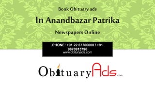 PHONE: +91 22 67706000 / +91
9870915796
www.obituryads.com
BookObituary ads
In Anandbazar Patrika
NewspapersOnline
 