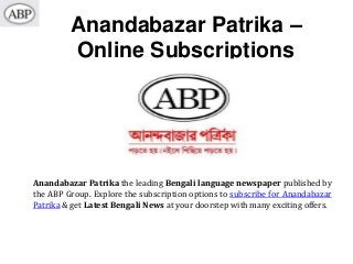 Anandabazar Patrika –
Online Subscriptions

Anandabazar Patrika the leading Bengali language newspaper published by
the ABP Group. Explore the subscription options to subscribe for Anandabazar
Patrika & get Latest Bengali News at your doorstep with many exciting offers.

 