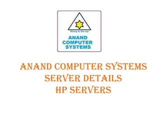 Anand Computer Systems
    Server Details
      HP Servers
 