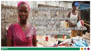 World Wind
Providing answers to:
 How can we ensure zero
hunger for all?
 How can we use open data to
help small farmers?
 