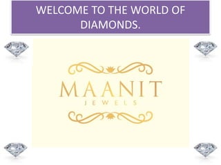 WELCOME TO THE WORLD OF
DIAMONDS.
 