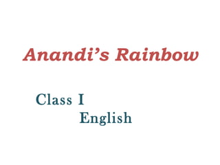 Anandi’s Rainbow
Class I
English
 