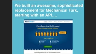 We built an awesome, sophisticated
replacement for Mechanical Turk,
starting with an API….!
 