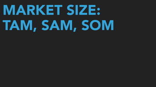 MARKET SIZE: 
TAM, SAM, SOM
 