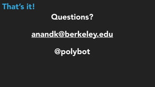 That’s it!
Questions?
anandk@berkeley.edu
@polybot
 