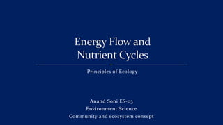 Principles of Ecology
Anand Soni ES-03
Environment Science
Community and ecosystem consept
 