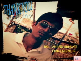 34
BY:- ANAND JIBHKATE
CIVIL ENGINEER
 